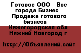 Готовое ООО - Все города Бизнес » Продажа готового бизнеса   . Нижегородская обл.,Нижний Новгород г.